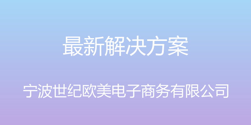 最新解决方案 - 宁波世纪欧美电子商务有限公司